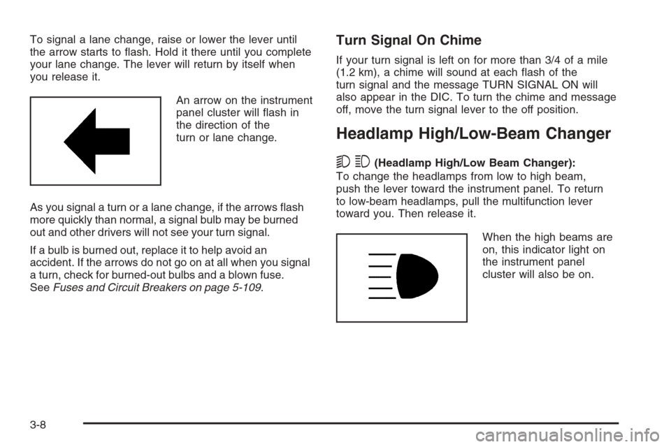 CHEVROLET TAHOE 2006 2.G Owners Manual To signal a lane change, raise or lower the lever until
the arrow starts to �ash. Hold it there until you complete
your lane change. The lever will return by itself when
you release it.
An arrow on th