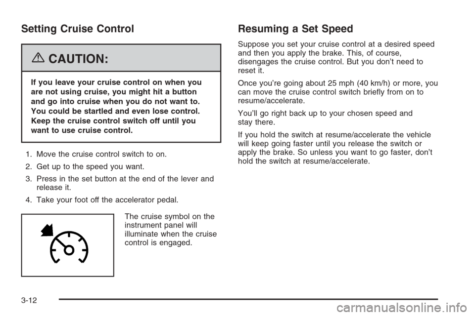 CHEVROLET TAHOE 2006 2.G Owners Manual Setting Cruise Control
{CAUTION:
If you leave your cruise control on when you
are not using cruise, you might hit a button
and go into cruise when you do not want to.
You could be startled and even lo