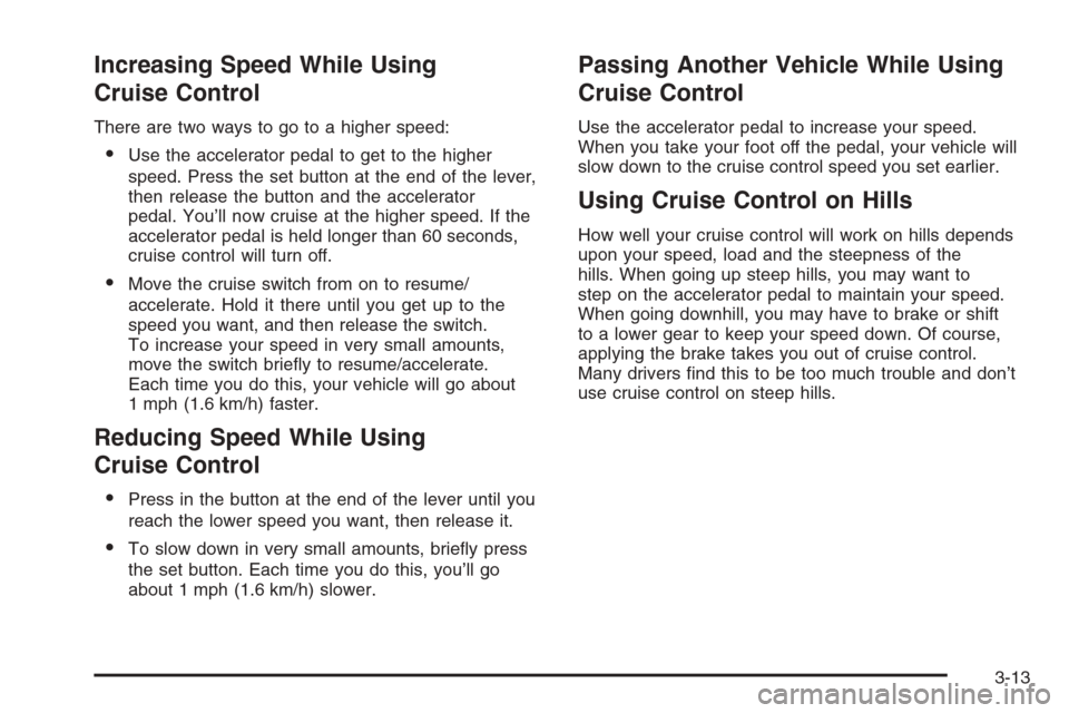 CHEVROLET TAHOE 2006 2.G Owners Manual Increasing Speed While Using
Cruise Control
There are two ways to go to a higher speed:
Use the accelerator pedal to get to the higher
speed. Press the set button at the end of the lever,
then releas