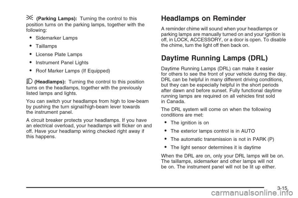 CHEVROLET TAHOE 2006 2.G Owners Manual ;(Parking Lamps):Turning the control to this
position turns on the parking lamps, together with the
following:
Sidemarker Lamps
Taillamps
License Plate Lamps
Instrument Panel Lights
Roof Marker L