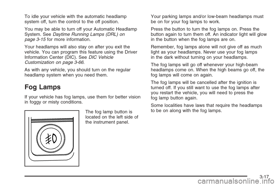 CHEVROLET TAHOE 2006 2.G Owners Manual To idle your vehicle with the automatic headlamp
system off, turn the control to the off position.
You may be able to turn off your Automatic Headlamp
System. SeeDaytime Running Lamps (DRL) on
page 3-