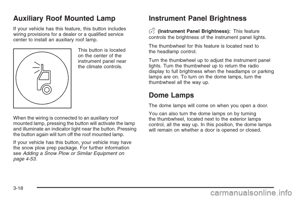 CHEVROLET TAHOE 2006 2.G Owners Manual Auxiliary Roof Mounted Lamp
If your vehicle has this feature, this button includes
wiring provisions for a dealer or a quali�ed service
center to install an auxiliary roof lamp.
This button is located