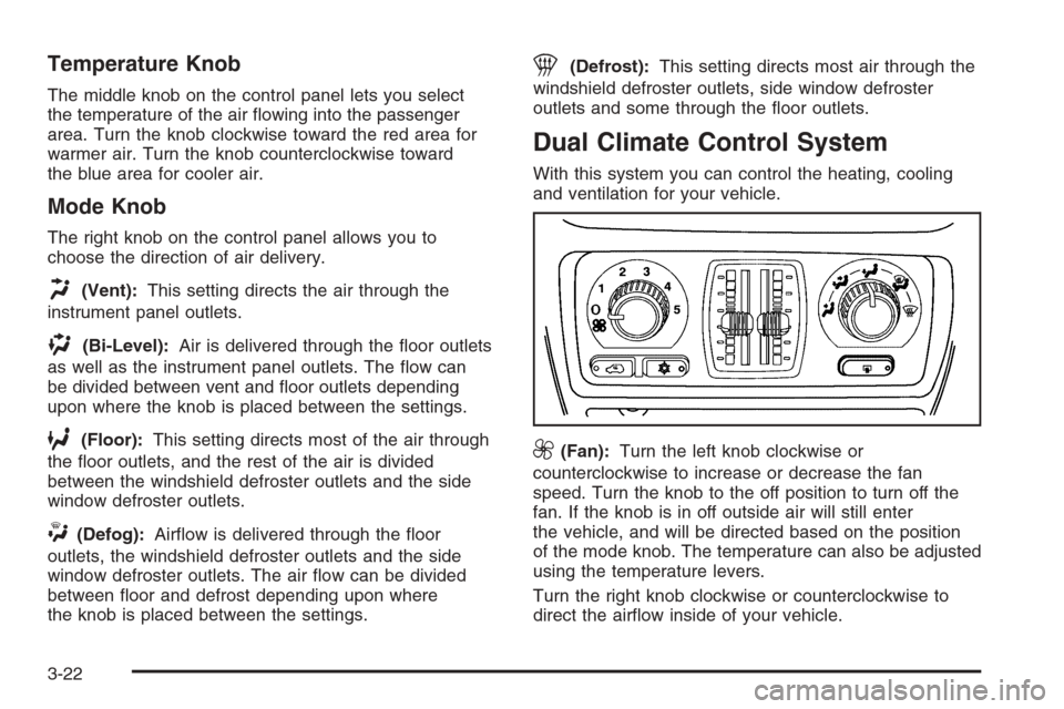 CHEVROLET TAHOE 2006 2.G Owners Manual Temperature Knob
The middle knob on the control panel lets you select
the temperature of the air �owing into the passenger
area. Turn the knob clockwise toward the red area for
warmer air. Turn the kn
