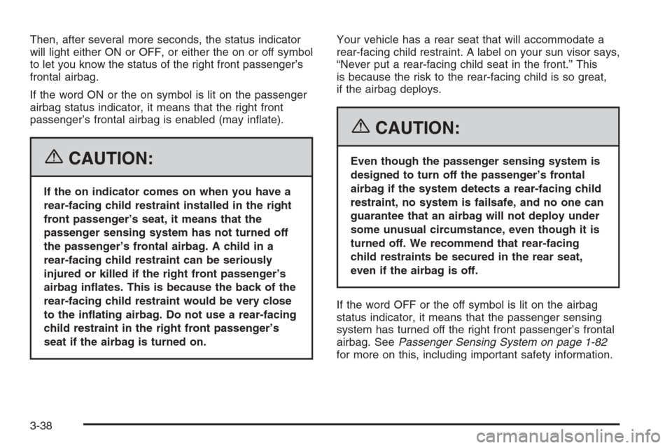 CHEVROLET TAHOE 2006 2.G Owners Manual Then, after several more seconds, the status indicator
will light either ON or OFF, or either the on or off symbol
to let you know the status of the right front passenger’s
frontal airbag.
If the wo