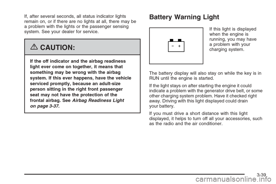 CHEVROLET TAHOE 2006 2.G Owners Manual If, after several seconds, all status indicator lights
remain on, or if there are no lights at all, there may be
a problem with the lights or the passenger sensing
system. See your dealer for service.