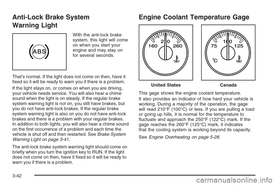 CHEVROLET TAHOE 2006 2.G Owners Manual Anti-Lock Brake System
Warning Light
With the anti-lock brake
system, this light will come
on when you start your
engine and may stay on
for several seconds.
That’s normal. If the light does not com