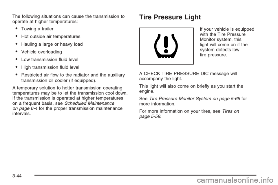 CHEVROLET TAHOE 2006 2.G Owners Manual The following situations can cause the transmission to
operate at higher temperatures:
Towing a trailer
Hot outside air temperatures
Hauling a large or heavy load
Vehicle overloading
Low transmis