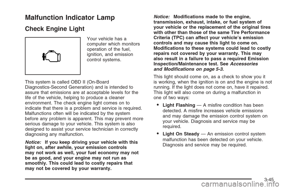 CHEVROLET TAHOE 2006 2.G Owners Manual Malfunction Indicator Lamp
Check Engine Light
Your vehicle has a
computer which monitors
operation of the fuel,
ignition, and emission
control systems.
This system is called OBD II (On-Board
Diagnosti
