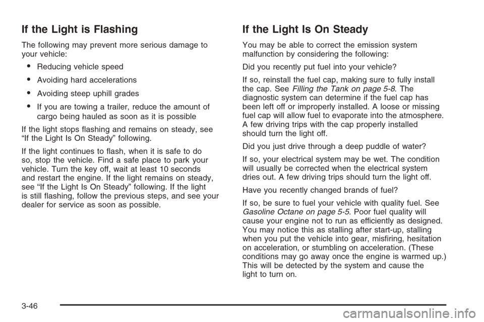 CHEVROLET TAHOE 2006 2.G Owners Manual If the Light is Flashing
The following may prevent more serious damage to
your vehicle:
Reducing vehicle speed
Avoiding hard accelerations
Avoiding steep uphill grades
If you are towing a trailer,