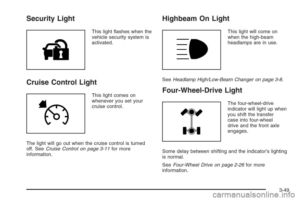 CHEVROLET TAHOE 2006 2.G Owners Manual Security Light
This light �ashes when the
vehicle security system is
activated.
Cruise Control Light
This light comes on
whenever you set your
cruise control.
The light will go out when the cruise con