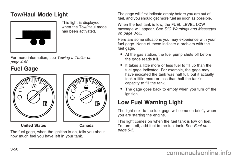 CHEVROLET TAHOE 2006 2.G Owners Manual Tow/Haul Mode Light
This light is displayed
when the Tow/Haul mode
has been activated.
For more information, seeTowing a Trailer on
page 4-62.
Fuel Gage
The fuel gage, when the ignition is on, tells y