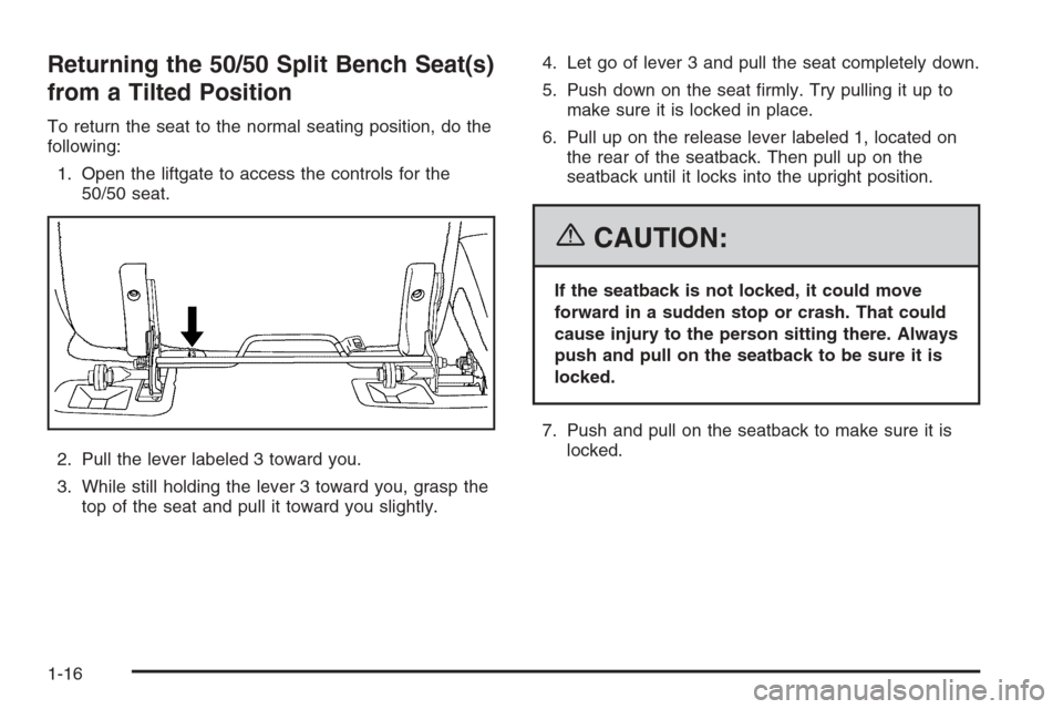 CHEVROLET TAHOE 2006 2.G Owners Manual Returning the 50/50 Split Bench Seat(s)
from a Tilted Position
To return the seat to the normal seating position, do the
following:
1. Open the liftgate to access the controls for the
50/50 seat.
2. P CHEVROLET TAHOE 2006 2.G Owners Manual Returning the 50/50 Split Bench Seat(s)
from a Tilted Position
To return the seat to the normal seating position, do the
following:
1. Open the liftgate to access the controls for the
50/50 seat.
2. P