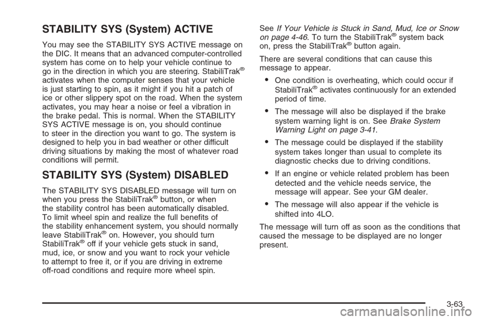 CHEVROLET TAHOE 2006 2.G Owners Manual STABILITY SYS (System) ACTIVE
You may see the STABILITY SYS ACTIVE message on
the DIC. It means that an advanced computer-controlled
system has come on to help your vehicle continue to
go in the direc