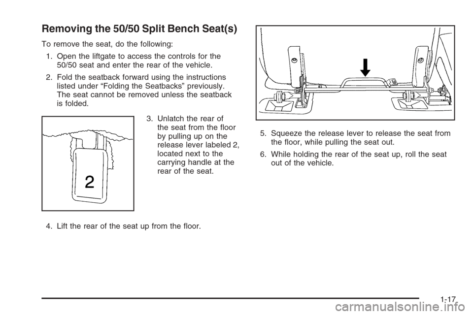 CHEVROLET TAHOE 2006 2.G Owners Manual Removing the 50/50 Split Bench Seat(s)
To remove the seat, do the following:
1. Open the liftgate to access the controls for the
50/50 seat and enter the rear of the vehicle.
2. Fold the seatback forw CHEVROLET TAHOE 2006 2.G Owners Manual Removing the 50/50 Split Bench Seat(s)
To remove the seat, do the following:
1. Open the liftgate to access the controls for the
50/50 seat and enter the rear of the vehicle.
2. Fold the seatback forw