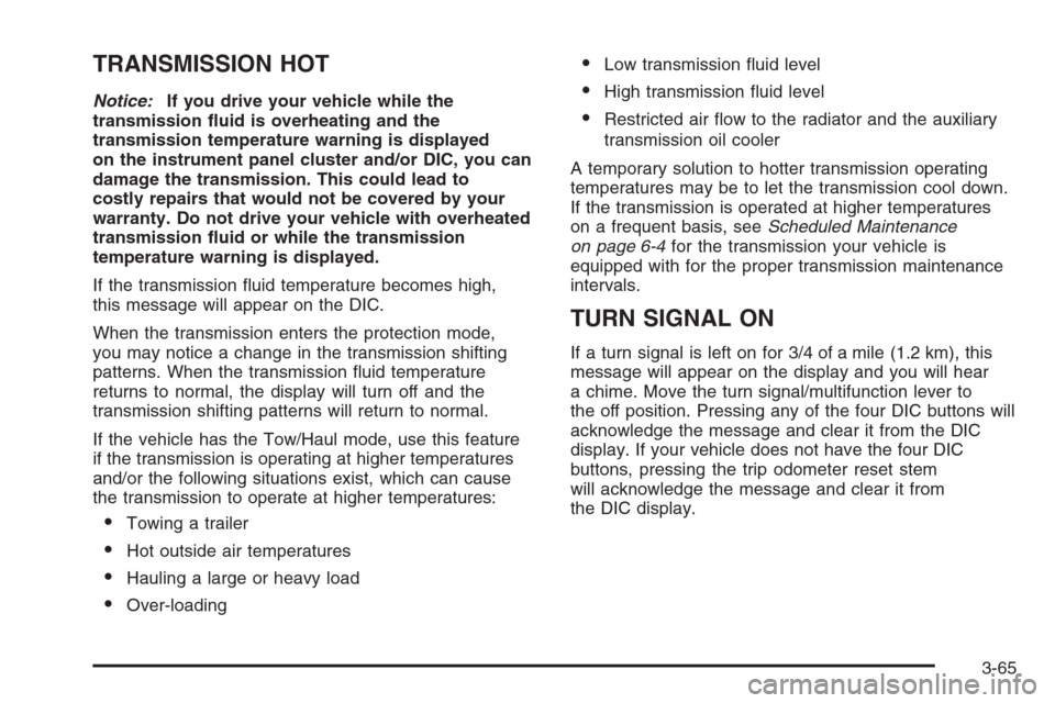 CHEVROLET TAHOE 2006 2.G Owners Manual TRANSMISSION HOT
Notice:If you drive your vehicle while the
transmission �uid is overheating and the
transmission temperature warning is displayed
on the instrument panel cluster and/or DIC, you can
d