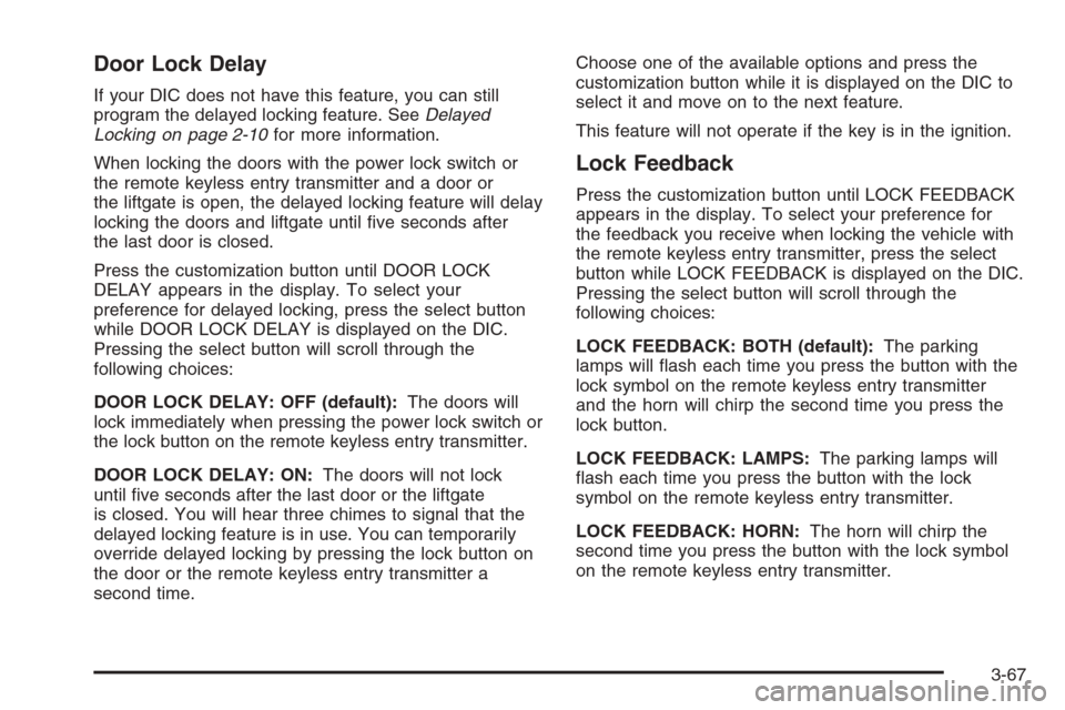 CHEVROLET TAHOE 2006 2.G Owners Manual Door Lock Delay
If your DIC does not have this feature, you can still
program the delayed locking feature. SeeDelayed
Locking on page 2-10for more information.
When locking the doors with the power lo