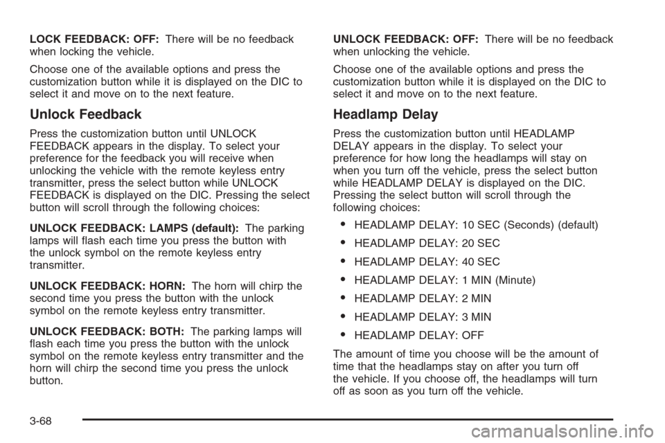 CHEVROLET TAHOE 2006 2.G Owners Manual LOCK FEEDBACK: OFF:There will be no feedback
when locking the vehicle.
Choose one of the available options and press the
customization button while it is displayed on the DIC to
select it and move on 