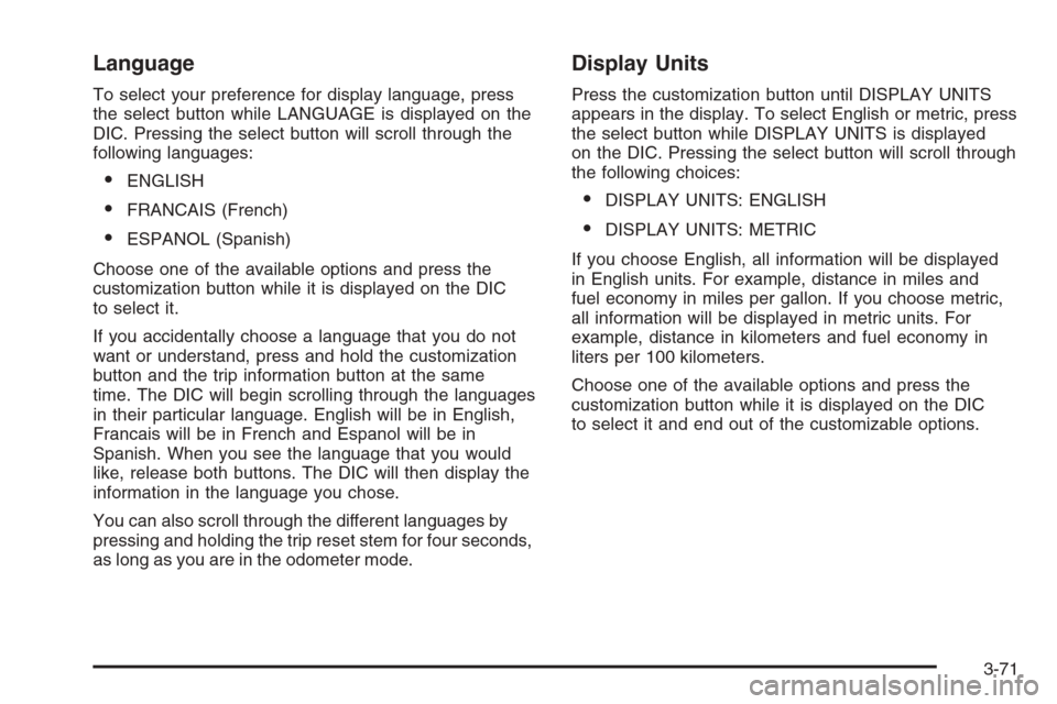 CHEVROLET TAHOE 2006 2.G Owners Manual Language
To select your preference for display language, press
the select button while LANGUAGE is displayed on the
DIC. Pressing the select button will scroll through the
following languages:
ENGLIS