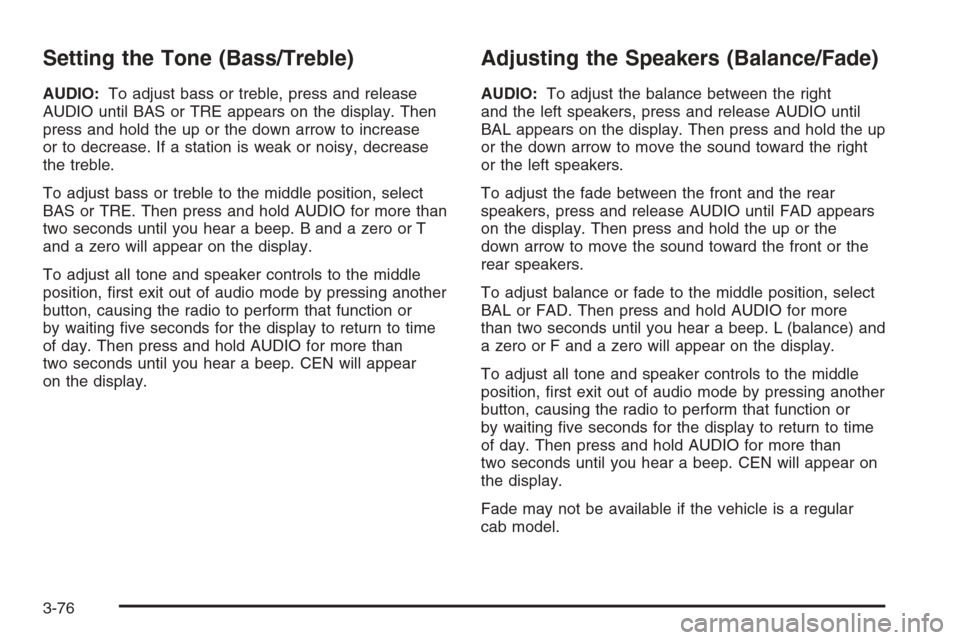 CHEVROLET TAHOE 2006 2.G Owners Manual Setting the Tone (Bass/Treble)
AUDIO:To adjust bass or treble, press and release
AUDIO until BAS or TRE appears on the display. Then
press and hold the up or the down arrow to increase
or to decrease.