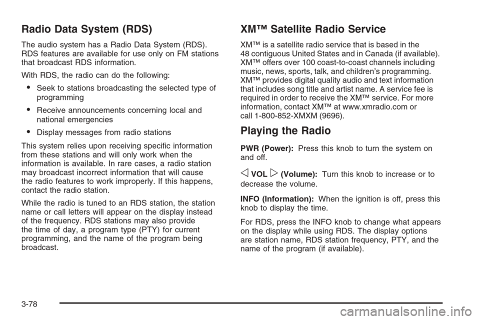 CHEVROLET TAHOE 2006 2.G Owners Manual Radio Data System (RDS)
The audio system has a Radio Data System (RDS).
RDS features are available for use only on FM stations
that broadcast RDS information.
With RDS, the radio can do the following: