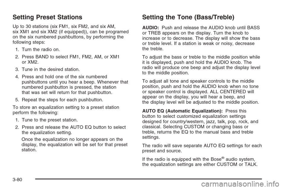 CHEVROLET TAHOE 2006 2.G Owners Manual Setting Preset Stations
Up to 30 stations (six FM1, six FM2, and six AM,
six XM1 and six XM2 (if equipped)), can be programed
on the six numbered pushbuttons, by performing the
following steps:
1. Tur