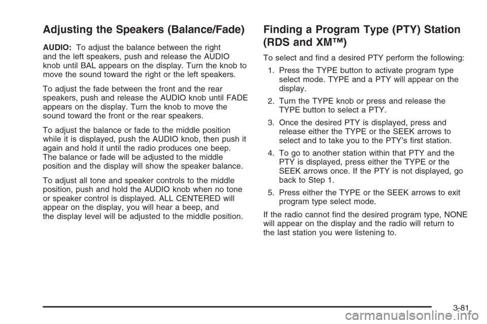 CHEVROLET TAHOE 2006 2.G Owners Manual Adjusting the Speakers (Balance/Fade)
AUDIO:To adjust the balance between the right
and the left speakers, push and release the AUDIO
knob until BAL appears on the display. Turn the knob to
move the s