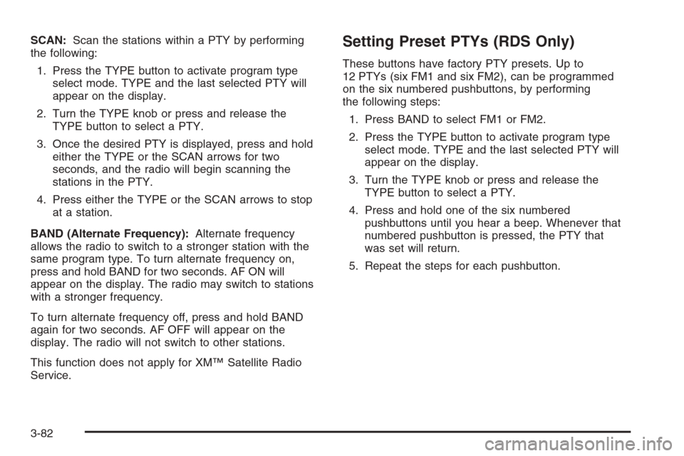 CHEVROLET TAHOE 2006 2.G Owners Manual SCAN:Scan the stations within a PTY by performing
the following:
1. Press the TYPE button to activate program type
select mode. TYPE and the last selected PTY will
appear on the display.
2. Turn the T