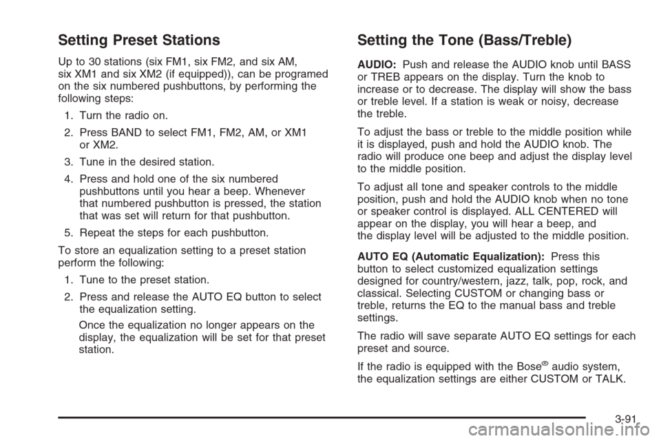 CHEVROLET TAHOE 2006 2.G Owners Manual Setting Preset Stations
Up to 30 stations (six FM1, six FM2, and six AM,
six XM1 and six XM2 (if equipped)), can be programed
on the six numbered pushbuttons, by performing the
following steps:
1. Tur