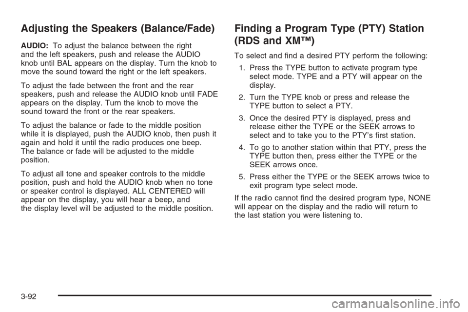 CHEVROLET TAHOE 2006 2.G Owners Manual Adjusting the Speakers (Balance/Fade)
AUDIO:To adjust the balance between the right
and the left speakers, push and release the AUDIO
knob until BAL appears on the display. Turn the knob to
move the s