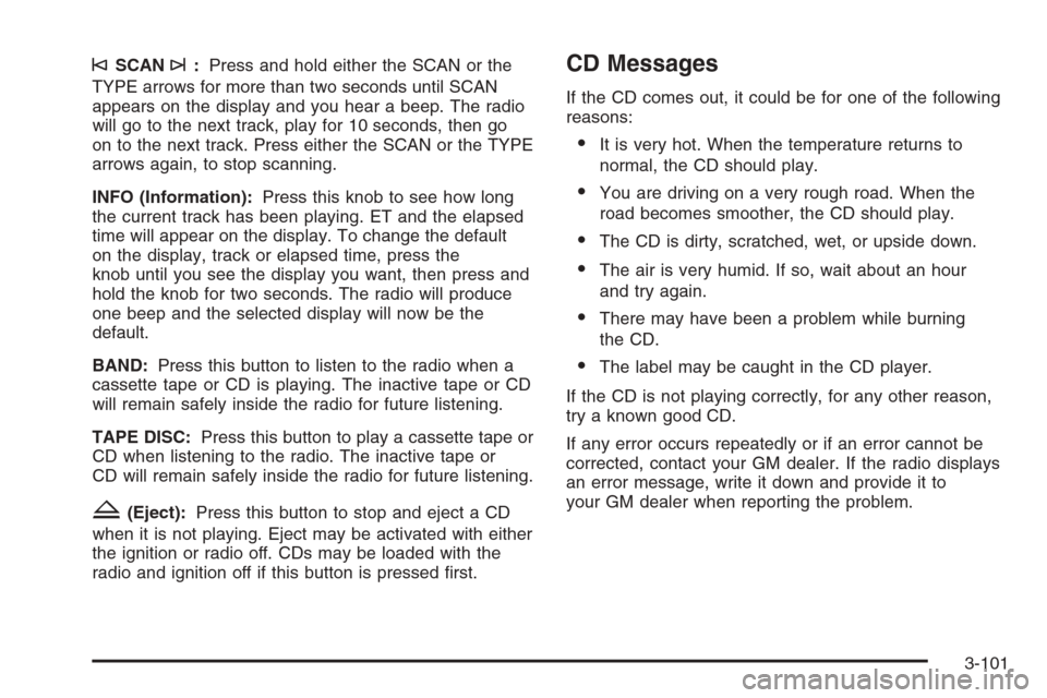 CHEVROLET TAHOE 2006 2.G Owners Manual ©SCAN¨:Press and hold either the SCAN or the
TYPE arrows for more than two seconds until SCAN
appears on the display and you hear a beep. The radio
will go to the next track, play for 10 seconds, th