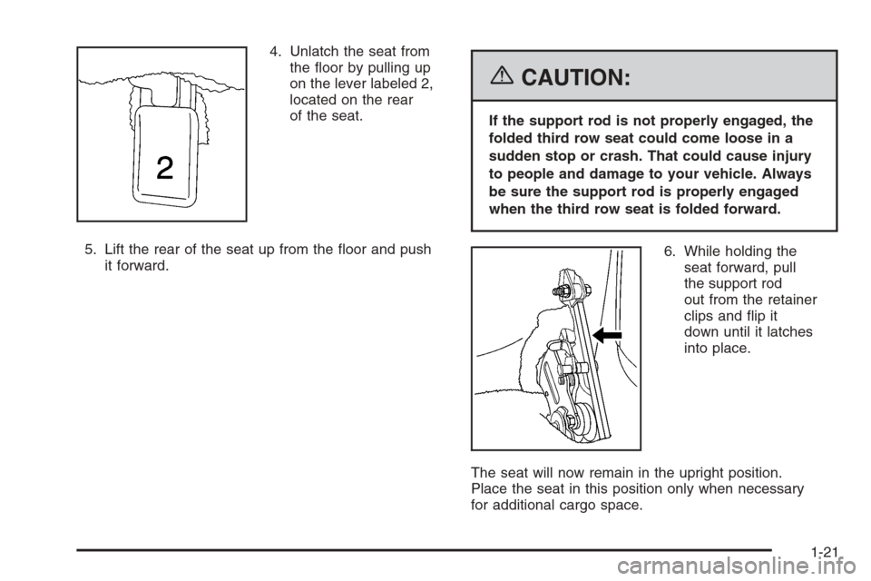 CHEVROLET TAHOE 2006 2.G Owners Manual 4. Unlatch the seat from
the �oor by pulling up
on the lever labeled 2,
located on the rear
of the seat.
5. Lift the rear of the seat up from the �oor and push
it forward.
{CAUTION:
If the support rod