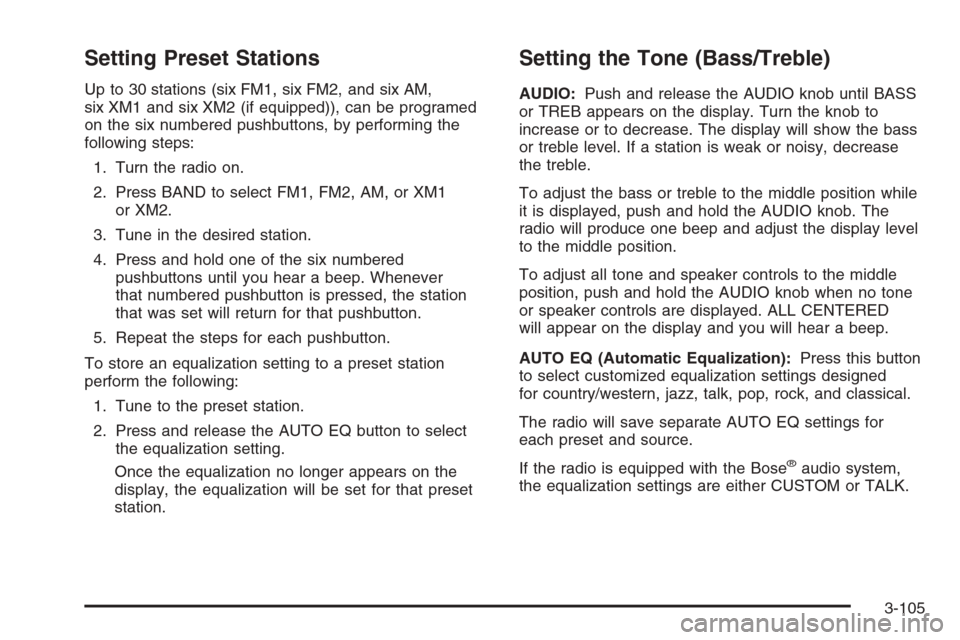 CHEVROLET TAHOE 2006 2.G Owners Manual Setting Preset Stations
Up to 30 stations (six FM1, six FM2, and six AM,
six XM1 and six XM2 (if equipped)), can be programed
on the six numbered pushbuttons, by performing the
following steps:
1. Tur