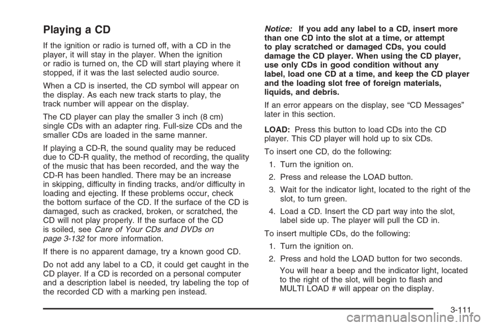 CHEVROLET TAHOE 2006 2.G Owners Manual Playing a CD
If the ignition or radio is turned off, with a CD in the
player, it will stay in the player. When the ignition
or radio is turned on, the CD will start playing where it
stopped, if it was
