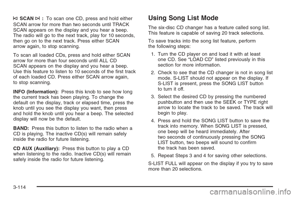 CHEVROLET TAHOE 2006 2.G Owners Manual ©SCAN¨:To scan one CD, press and hold either
SCAN arrow for more than two seconds until TRACK
SCAN appears on the display and you hear a beep.
The radio will go to the next track, play for 10 second
