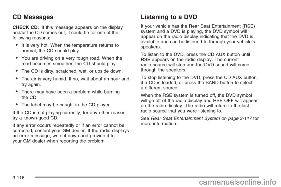 CHEVROLET TAHOE 2006 2.G Owners Manual CD Messages
CHECK CD:If this message appears on the display
and/or the CD comes out, it could be for one of the
following reasons:
It is very hot. When the temperature returns to
normal, the CD shoul