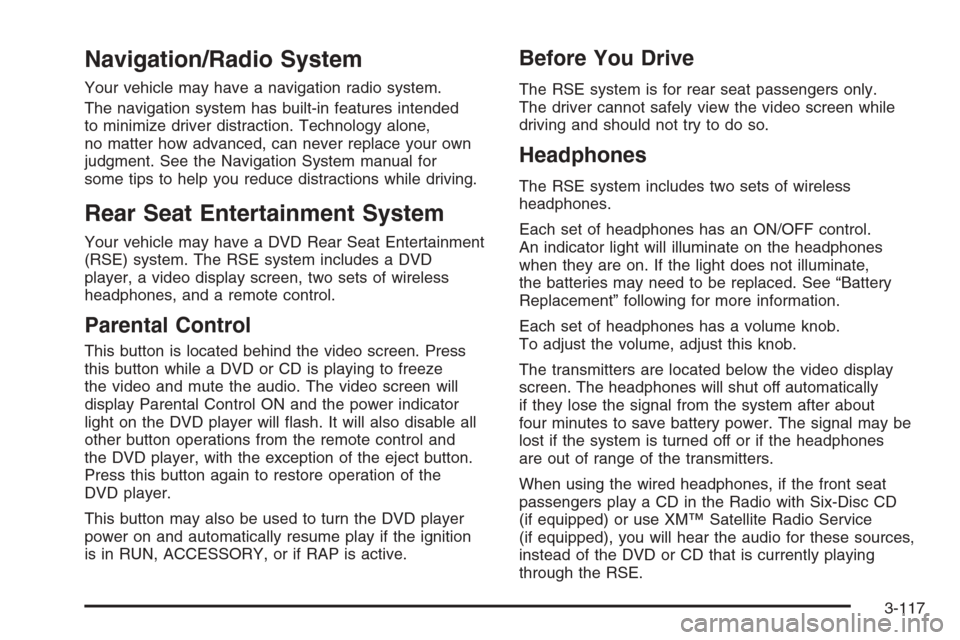CHEVROLET TAHOE 2006 2.G Owners Manual Navigation/Radio System
Your vehicle may have a navigation radio system.
The navigation system has built-in features intended
to minimize driver distraction. Technology alone,
no matter how advanced, 