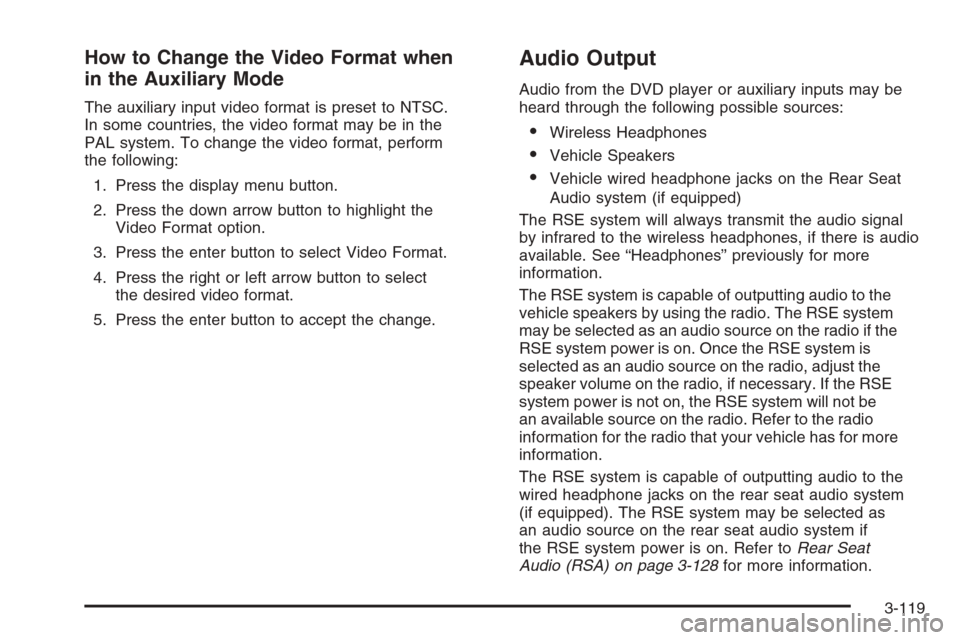CHEVROLET TAHOE 2006 2.G Owners Manual How to Change the Video Format when
in the Auxiliary Mode
The auxiliary input video format is preset to NTSC.
In some countries, the video format may be in the
PAL system. To change the video format, 