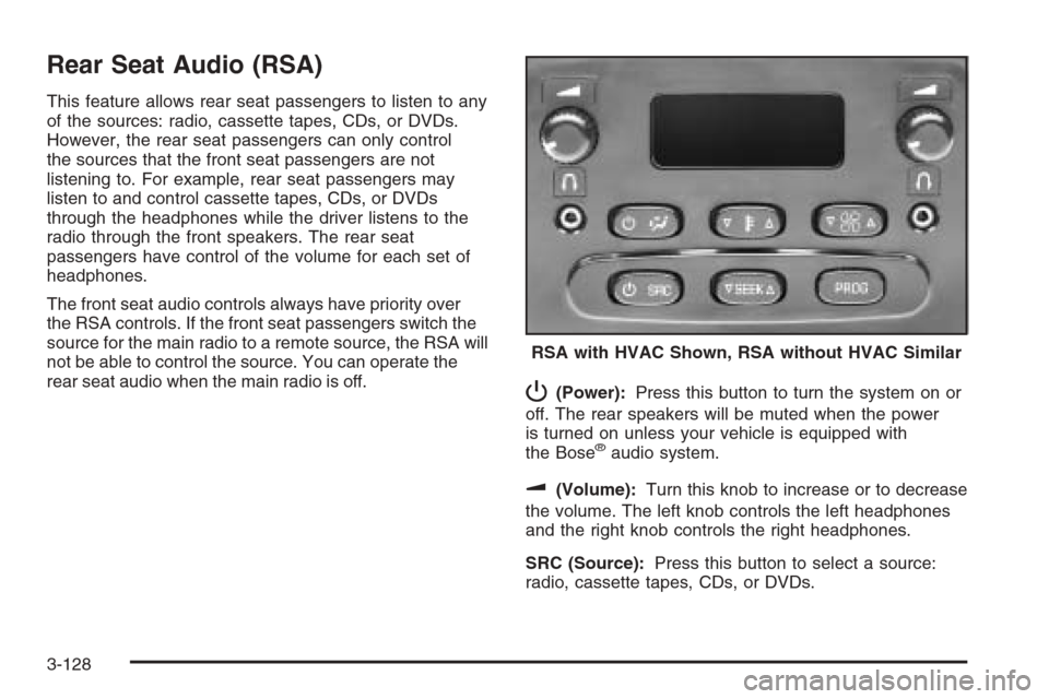 CHEVROLET TAHOE 2006 2.G Owners Manual Rear Seat Audio (RSA)
This feature allows rear seat passengers to listen to any
of the sources: radio, cassette tapes, CDs, or DVDs.
However, the rear seat passengers can only control
the sources that