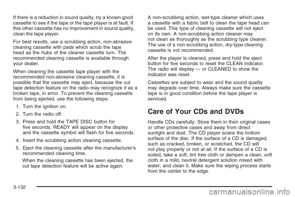 CHEVROLET TAHOE 2006 2.G Owners Manual If there is a reduction in sound quality, try a known good
cassette to see if the tape or the tape player is at fault. If
this other cassette has no improvement in sound quality,
clean the tape player