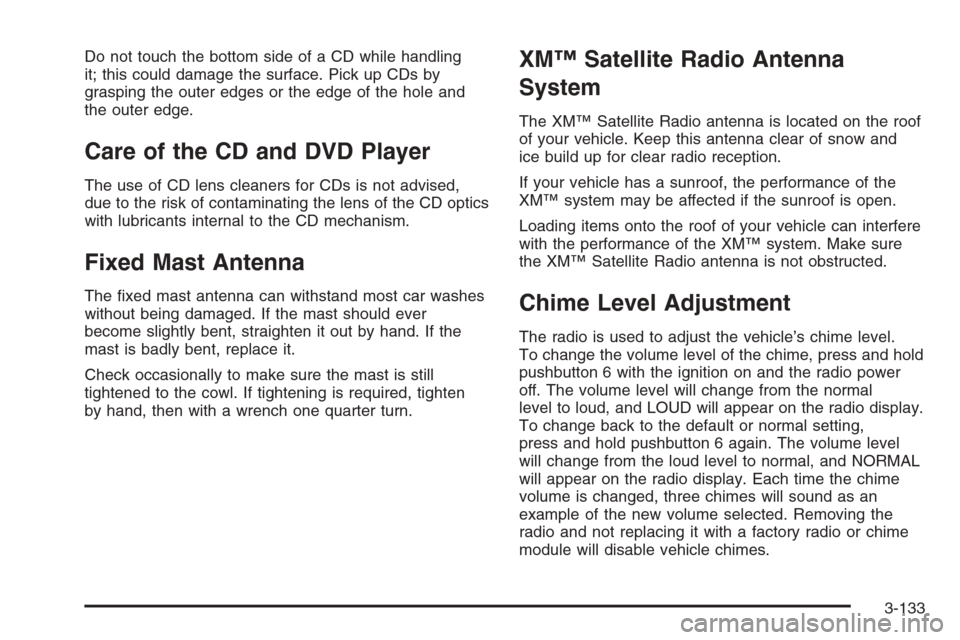 CHEVROLET TAHOE 2006 2.G Owners Manual Do not touch the bottom side of a CD while handling
it; this could damage the surface. Pick up CDs by
grasping the outer edges or the edge of the hole and
the outer edge.
Care of the CD and DVD Player