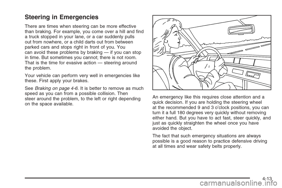 CHEVROLET TAHOE 2006 2.G Owners Manual Steering in Emergencies
There are times when steering can be more effective
than braking. For example, you come over a hill and �nd
a truck stopped in your lane, or a car suddenly pulls
out from nowhe
