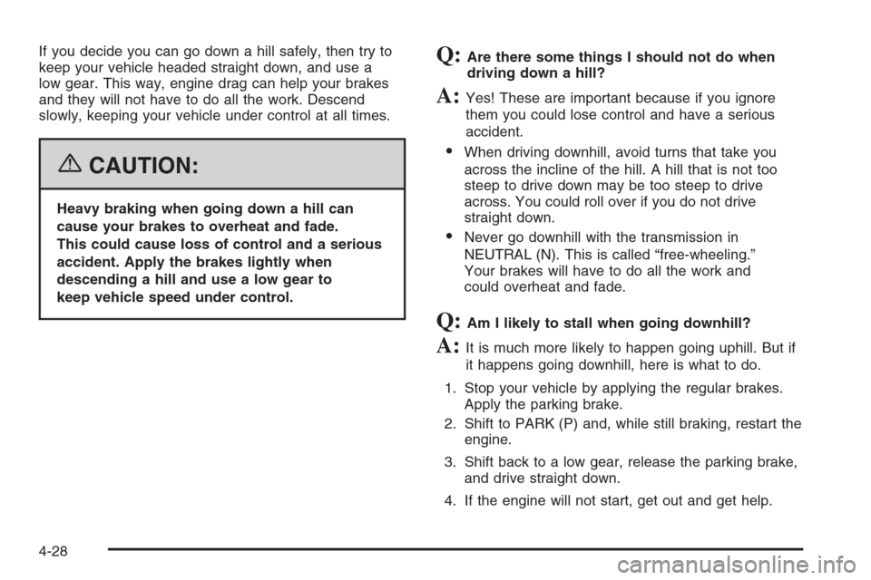 CHEVROLET TAHOE 2006 2.G Owners Manual If you decide you can go down a hill safely, then try to
keep your vehicle headed straight down, and use a
low gear. This way, engine drag can help your brakes
and they will not have to do all the wor