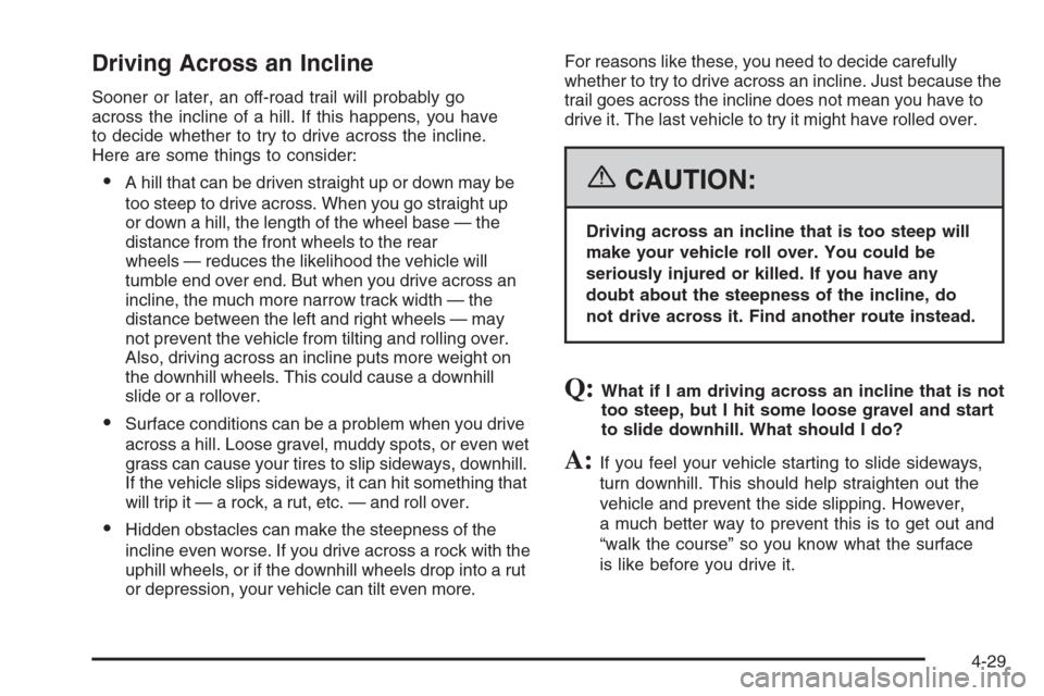 CHEVROLET TAHOE 2006 2.G Owners Manual Driving Across an Incline
Sooner or later, an off-road trail will probably go
across the incline of a hill. If this happens, you have
to decide whether to try to drive across the incline.
Here are som