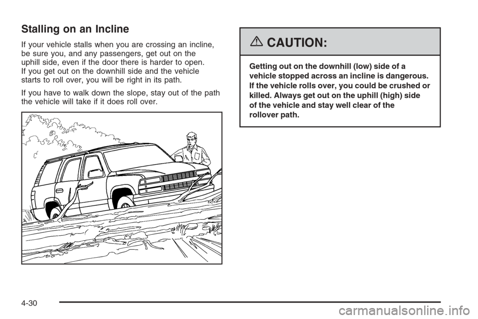 CHEVROLET TAHOE 2006 2.G Owners Manual Stalling on an Incline
If your vehicle stalls when you are crossing an incline,
be sure you, and any passengers, get out on the
uphill side, even if the door there is harder to open.
If you get out on