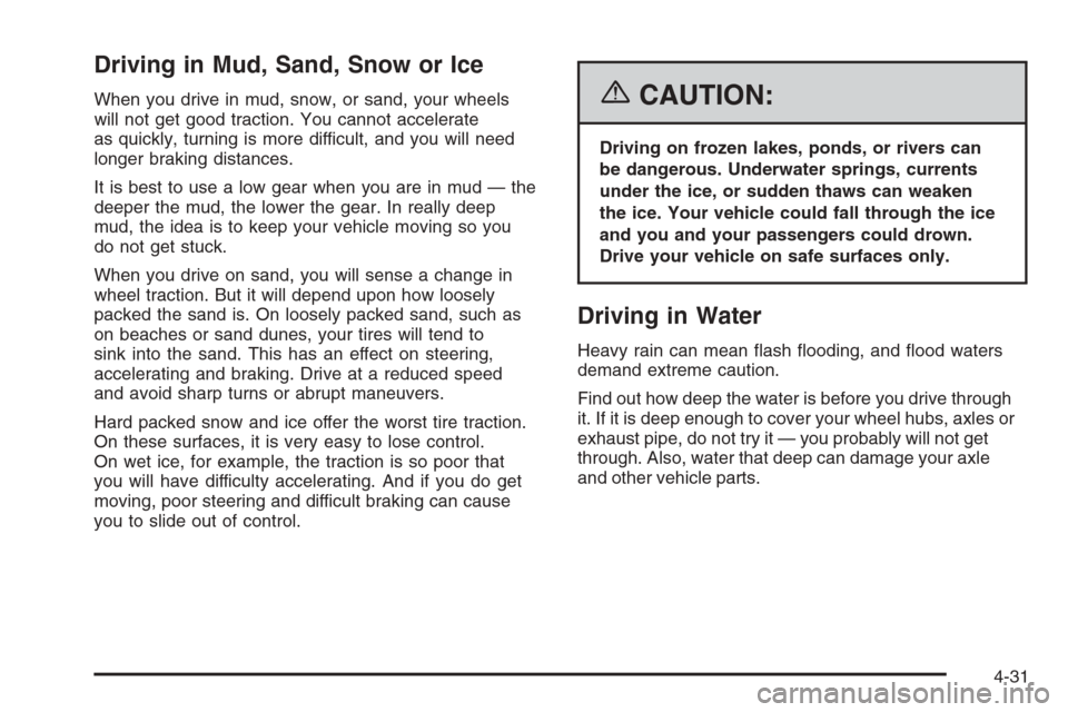 CHEVROLET TAHOE 2006 2.G Owners Manual Driving in Mud, Sand, Snow or Ice
When you drive in mud, snow, or sand, your wheels
will not get good traction. You cannot accelerate
as quickly, turning is more difficult, and you will need
longer br