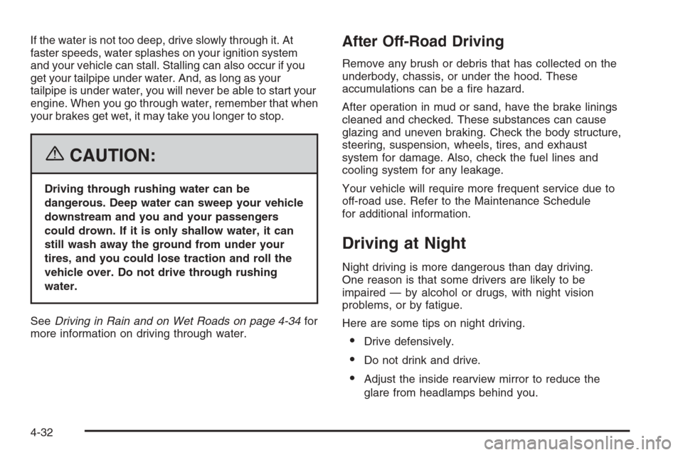 CHEVROLET TAHOE 2006 2.G Owners Manual If the water is not too deep, drive slowly through it. At
faster speeds, water splashes on your ignition system
and your vehicle can stall. Stalling can also occur if you
get your tailpipe under water