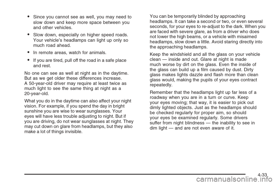 CHEVROLET TAHOE 2006 2.G Owners Manual Since you cannot see as well, you may need to
slow down and keep more space between you
and other vehicles.
Slow down, especially on higher speed roads.
Your vehicle’s headlamps can light up only 