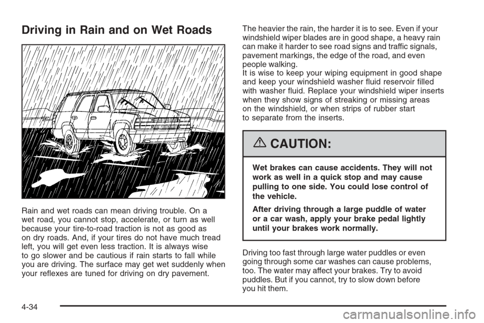CHEVROLET TAHOE 2006 2.G Owners Manual Driving in Rain and on Wet Roads
Rain and wet roads can mean driving trouble. On a
wet road, you cannot stop, accelerate, or turn as well
because your tire-to-road traction is not as good as
on dry ro