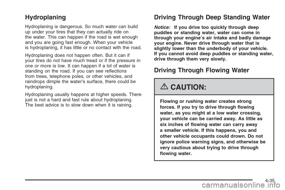 CHEVROLET TAHOE 2006 2.G Owners Manual Hydroplaning
Hydroplaning is dangerous. So much water can build
up under your tires that they can actually ride on
the water. This can happen if the road is wet enough
and you are going fast enough. W