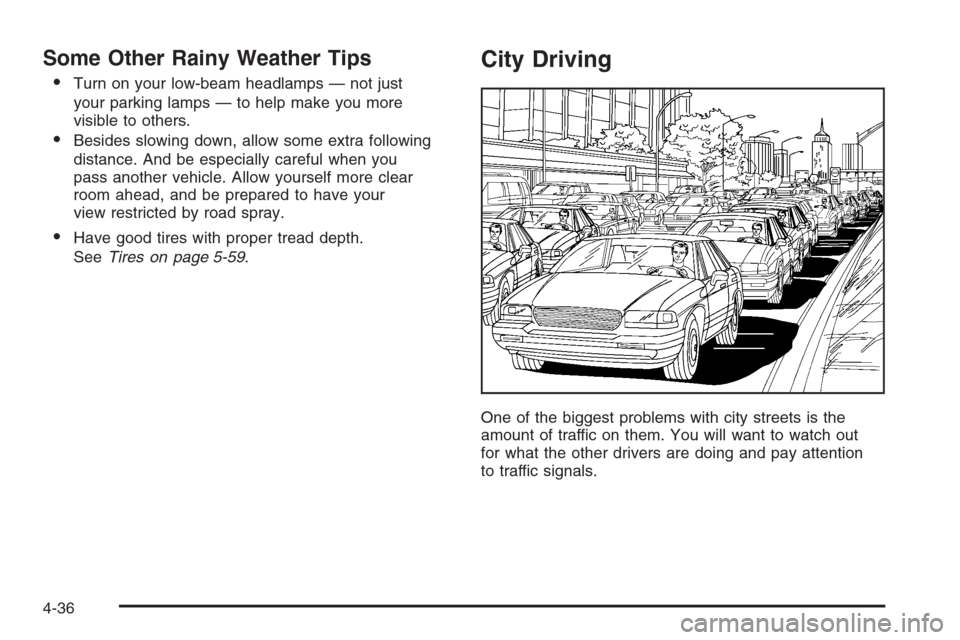 CHEVROLET TAHOE 2006 2.G Owners Manual Some Other Rainy Weather Tips
Turn on your low-beam headlamps — not just
your parking lamps — to help make you more
visible to others.
Besides slowing down, allow some extra following
distance. 